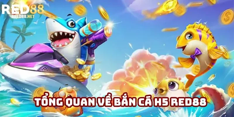 Tổng quan về bắn cá H5 Red88 Tổng quan về bắn cá H5 Red88