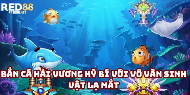 Bắn cá Hải Vương kỳ bí với vô vàn sinh vật lạ mắt Bắn cá Hải Vương kỳ bí với vô vàn sinh vật lạ mắt