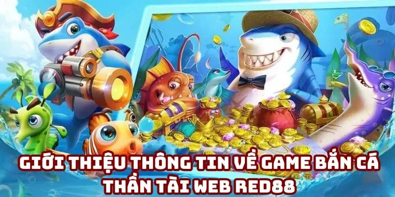 Giới thiệu thông tin về game bắn cá Thần Tài web Red88