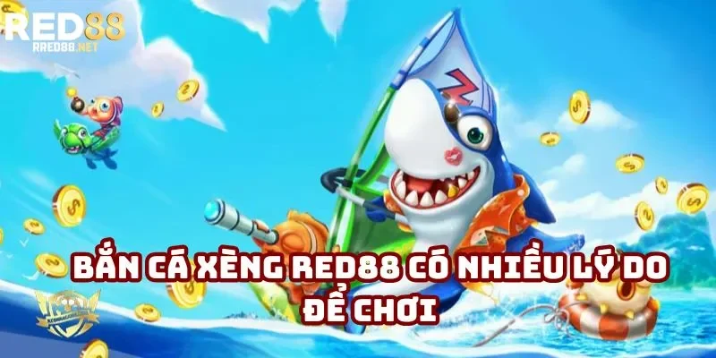 Bắn cá xèng Red88 có nhiều lý do để chơi Bắn cá xèng Red88 có nhiều lý do để chơi
