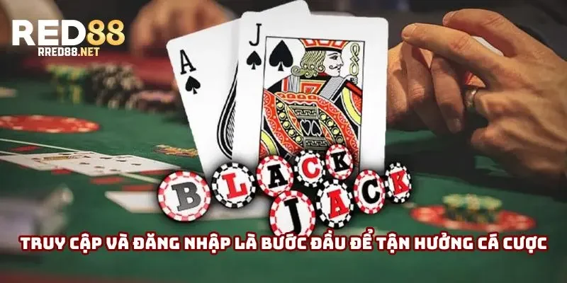 Truy cập và đăng nhập là bước đầu để tận hưởng cá cược Blackjack