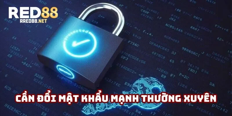 Hội viên cần đổi mật khẩu mạnh thường xuyên Hội viên cần đổi mật khẩu mạnh thường xuyên