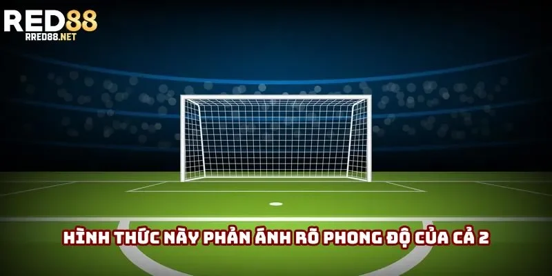 Hình thức này phản ánh rõ phong độ của cả 2