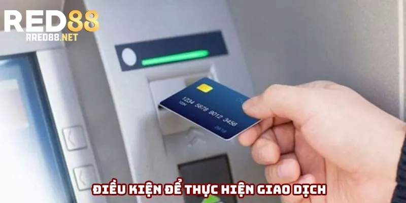 Điều kiện để thực hiện giao dịch Điều kiện để thực hiện giao dịch