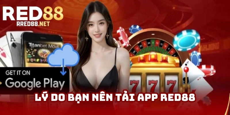 Lý do thiết thực thành viên nên tải app Red88 Lý do thiết thực thành viên nên tải app Red88