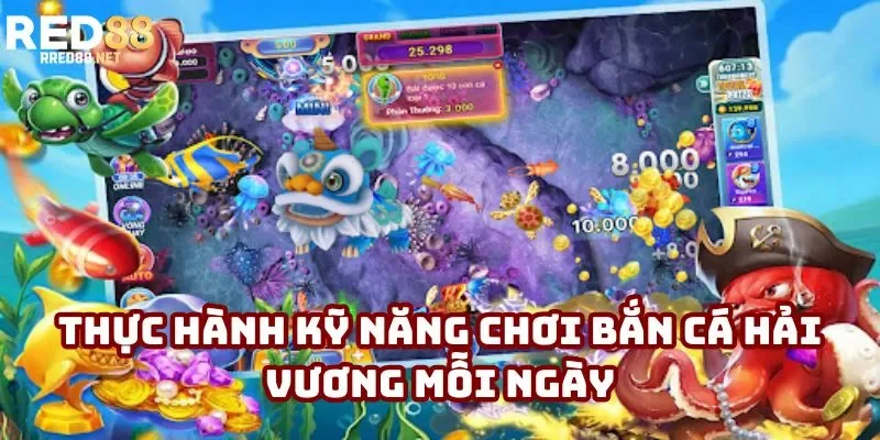 Thực hành kỹ năng chơi bắn cá Hải Vương mỗi ngày Thực hành kỹ năng chơi bắn cá Hải Vương mỗi ngày